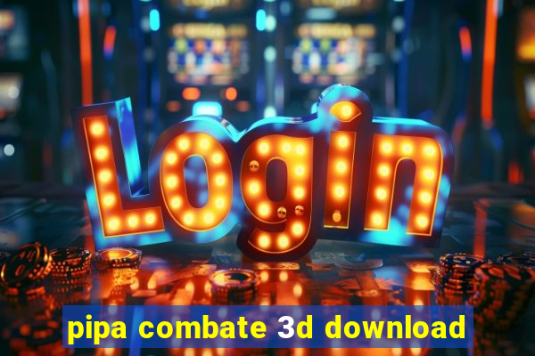 pipa combate 3d download